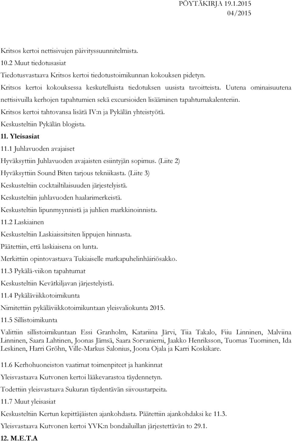 Kritsos kertoi tahtovansa lisätä IV:n ja Pykälän yhteistyötä. Keskusteltiin Pykälän blogista. 11. Yleisasiat 11.1 Juhlavuoden avajaiset Hyväksyttiin Juhlavuoden avajaisten esiintyjän sopimus.