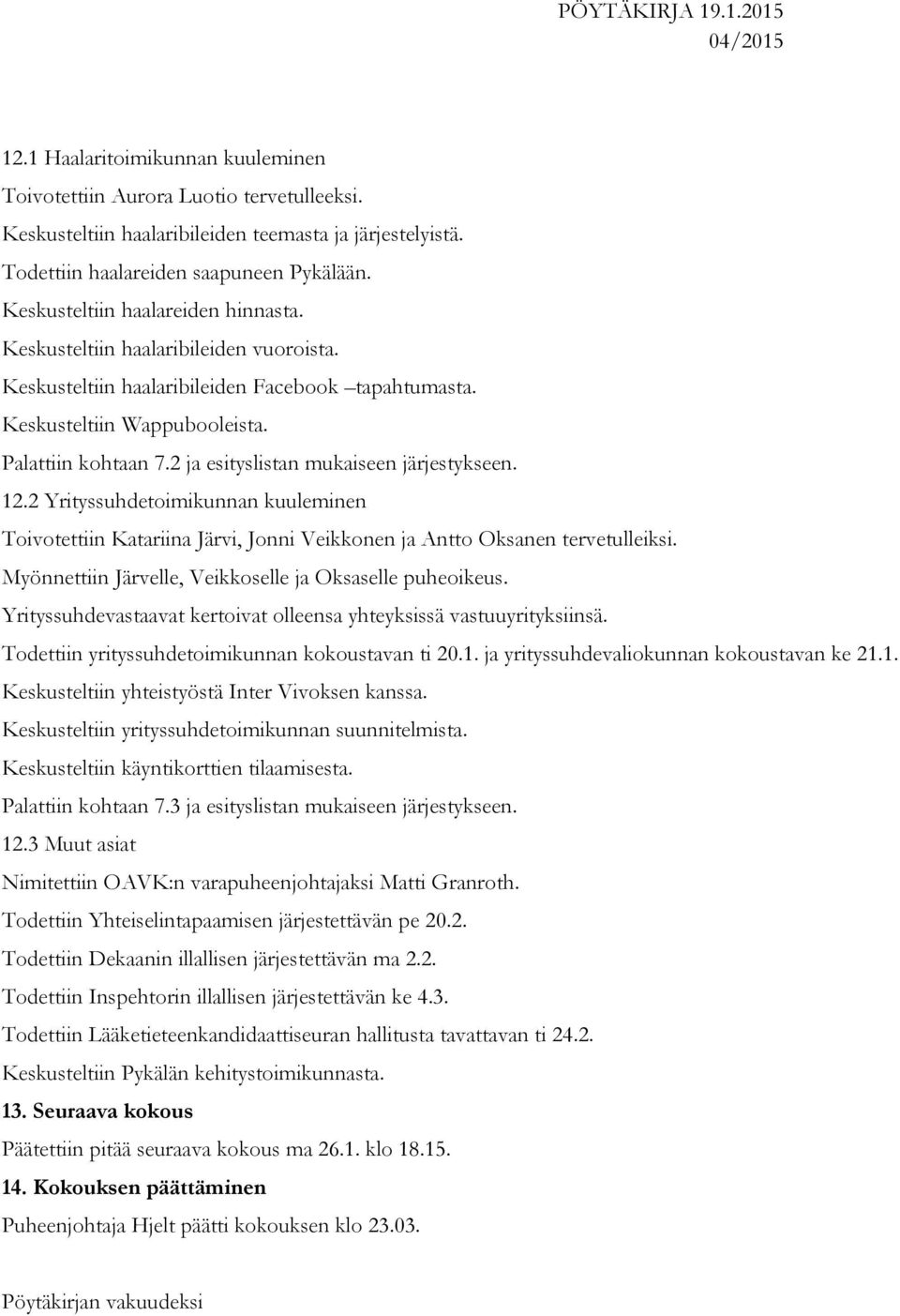 2 ja esityslistan mukaiseen järjestykseen. 12.2 Yrityssuhdetoimikunnan kuuleminen Toivotettiin Katariina Järvi, Jonni Veikkonen ja Antto Oksanen tervetulleiksi.