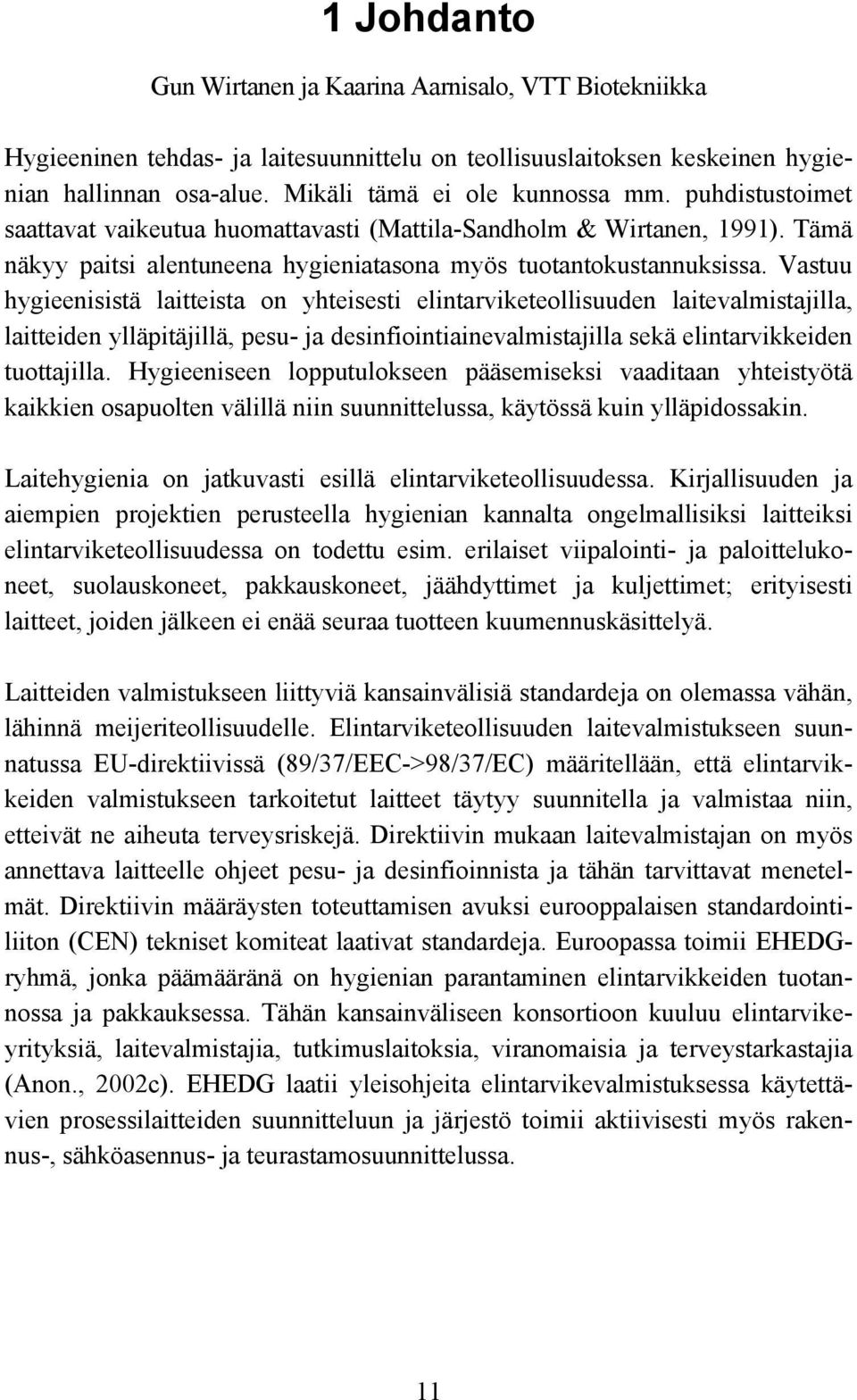 Vastuu hygieenisistä laitteista on yhteisesti elintarviketeollisuuden laitevalmistajilla, laitteiden ylläpitäjillä, pesu- ja desinfiointiainevalmistajilla sekä elintarvikkeiden tuottajilla.