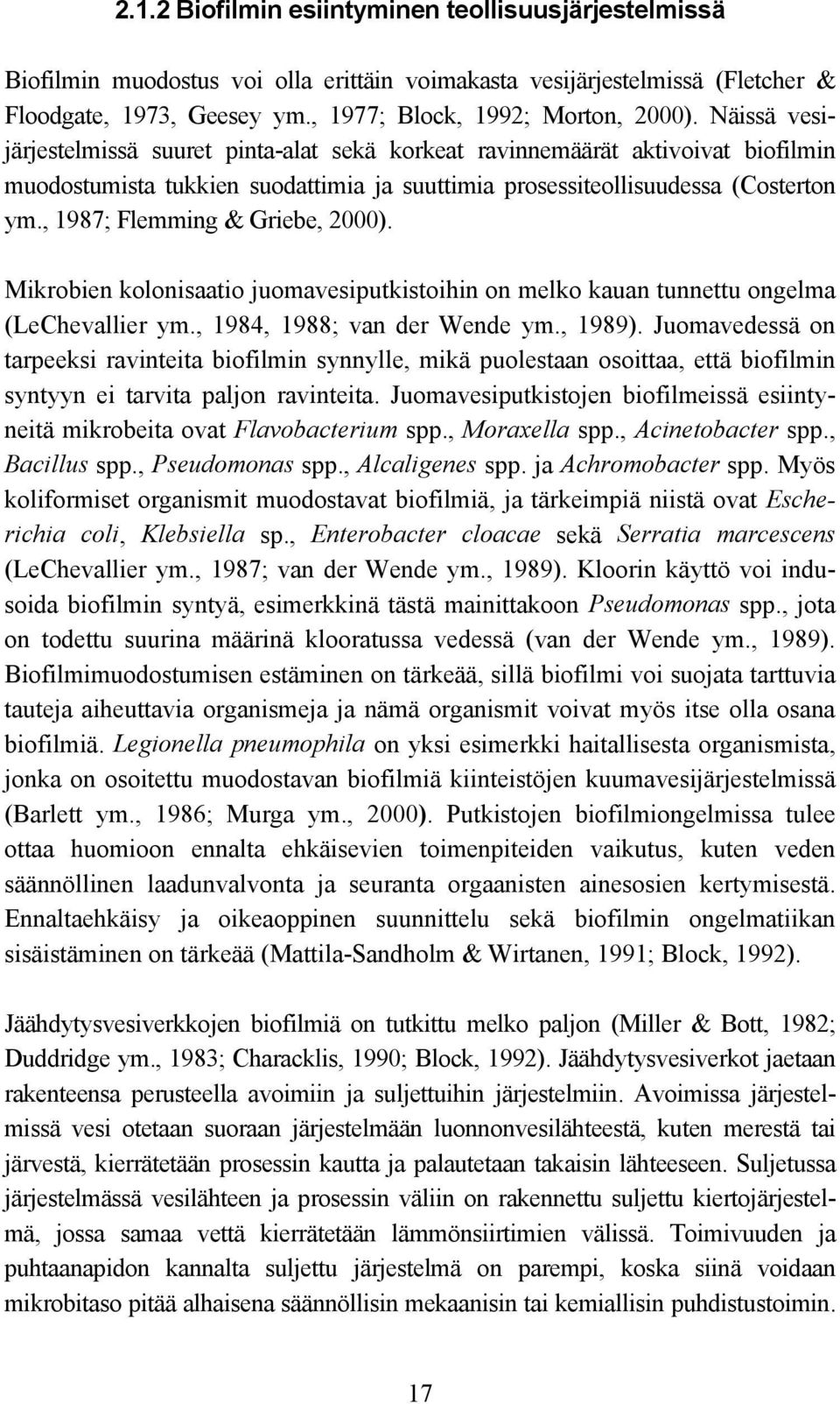 , 1987; Flemming & Griebe, 2000). Mikrobien kolonisaatio juomavesiputkistoihin on melko kauan tunnettu ongelma (LeChevallier ym., 1984, 1988; van der Wende ym., 1989).