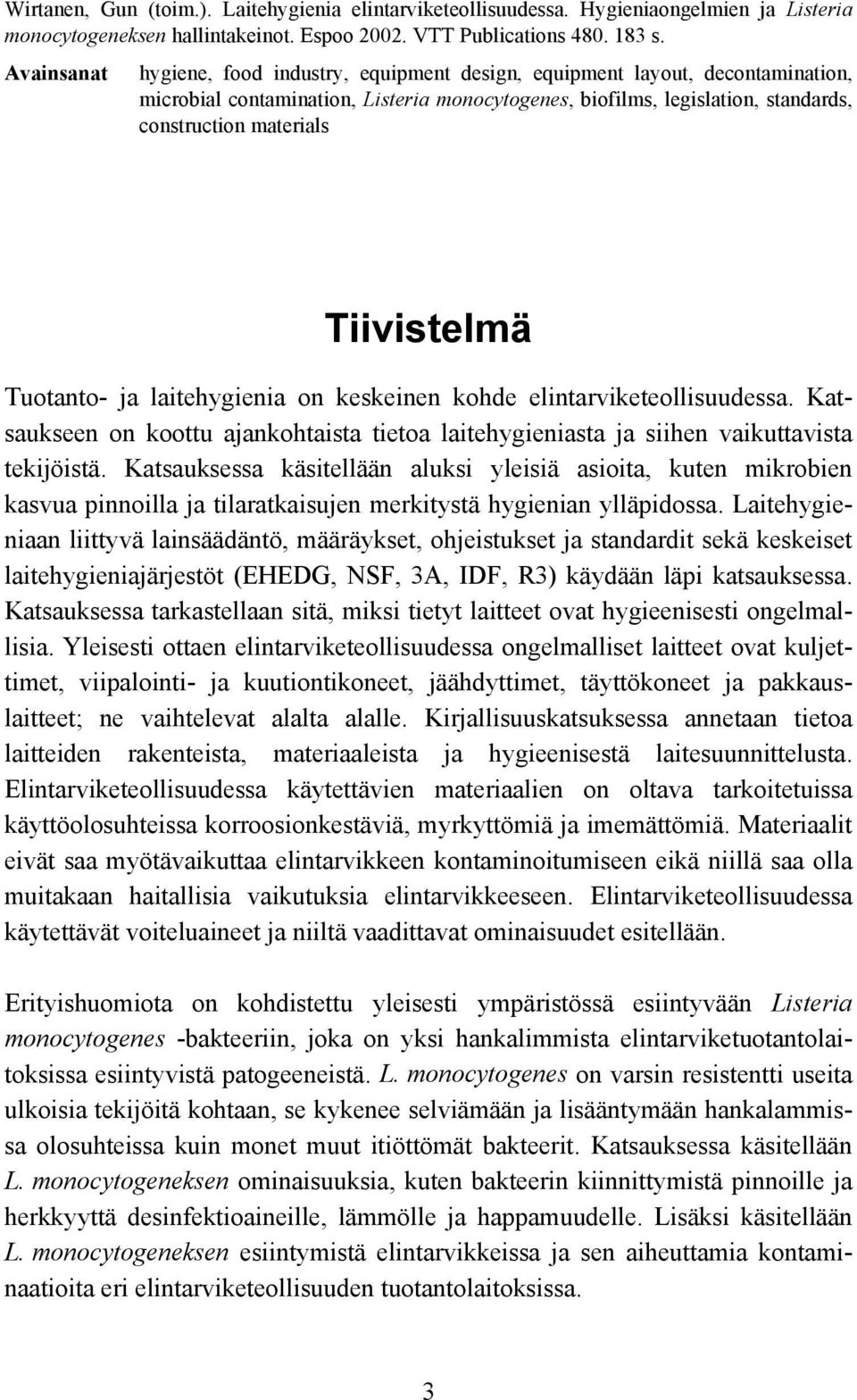 Tiivistelmä Tuotanto- ja laitehygienia on keskeinen kohde elintarviketeollisuudessa. Katsaukseen on koottu ajankohtaista tietoa laitehygieniasta ja siihen vaikuttavista tekijöistä.