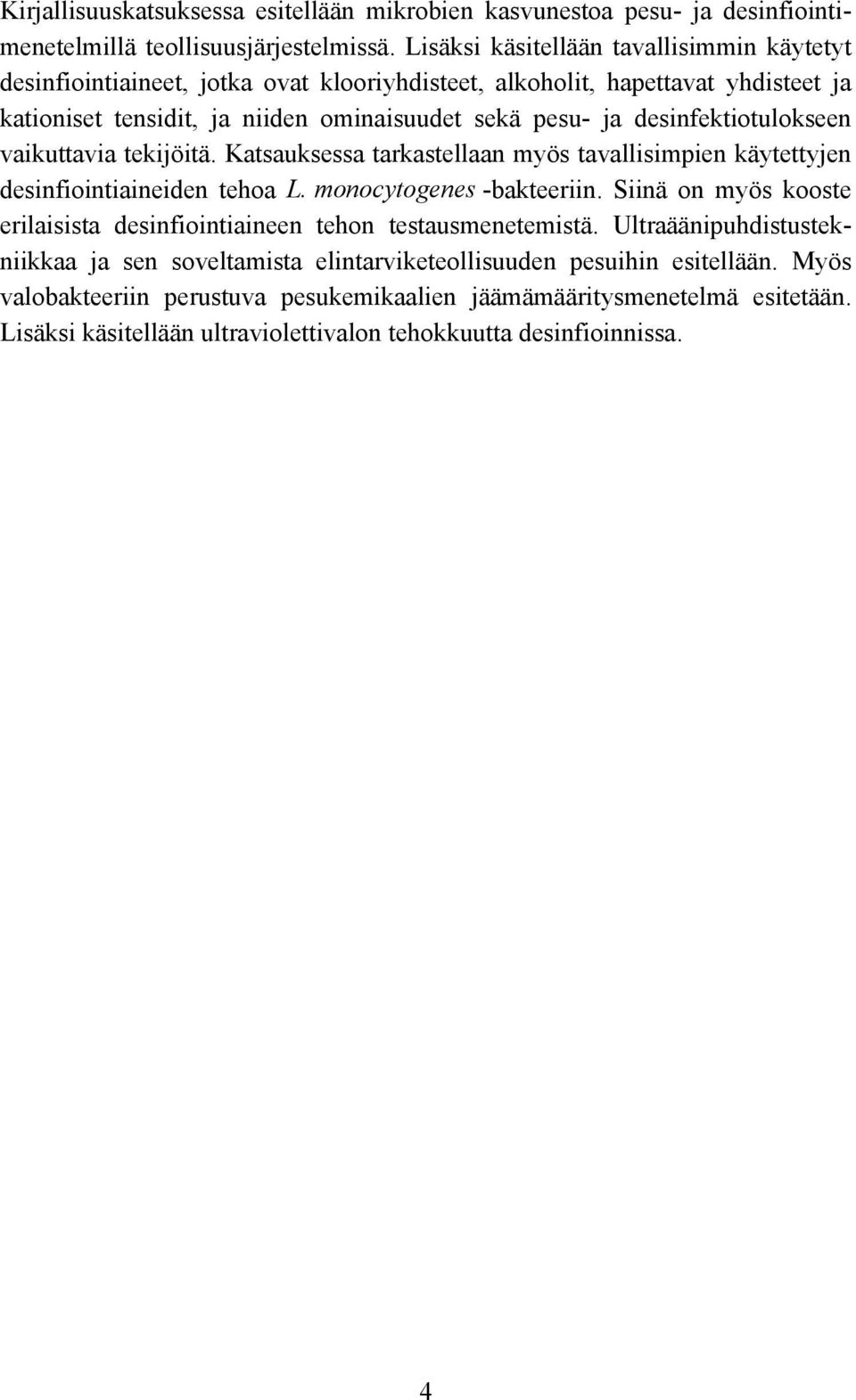 desinfektiotulokseen vaikuttavia tekijöitä. Katsauksessa tarkastellaan myös tavallisimpien käytettyjen desinfiointiaineiden tehoa L. monocytogenes -bakteeriin.