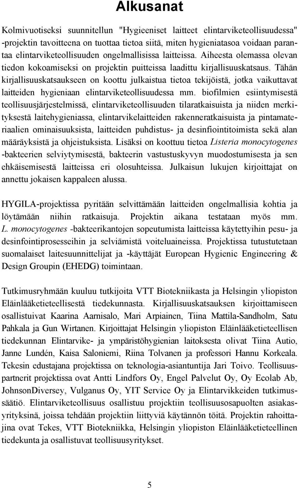 Tähän kirjallisuuskatsaukseen on koottu julkaistua tietoa tekijöistä, jotka vaikuttavat laitteiden hygieniaan elintarviketeollisuudessa mm.