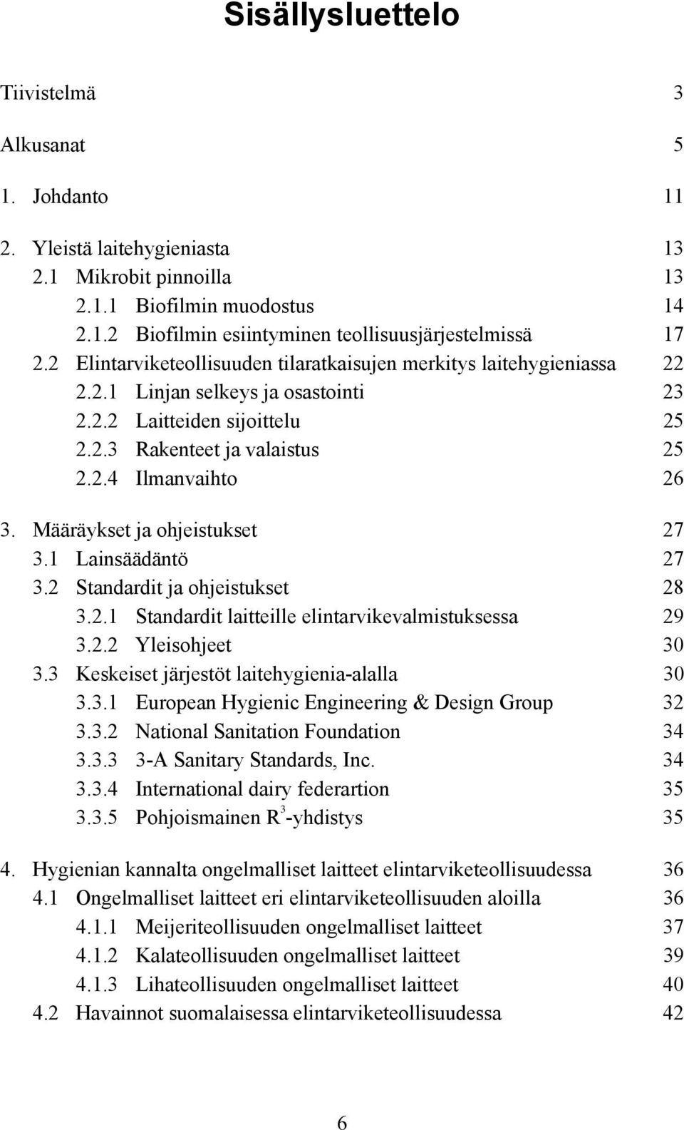 Määräykset ja ohjeistukset 27 3.1 Lainsäädäntö 27 3.2 Standardit ja ohjeistukset 28 3.2.1 Standardit laitteille elintarvikevalmistuksessa 29 3.2.2 Yleisohjeet 30 3.