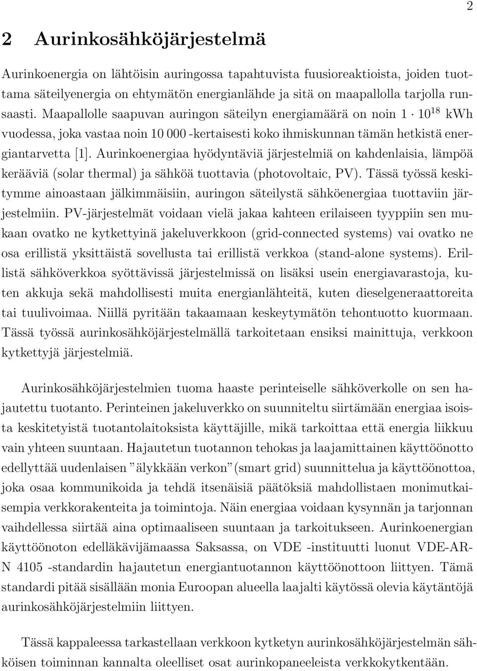 Aurinkoenergiaa hyödyntäviä järjestelmiä on kahdenlaisia, lämpöä kerääviä (solar thermal) ja sähköä tuottavia (photovoltaic, PV).