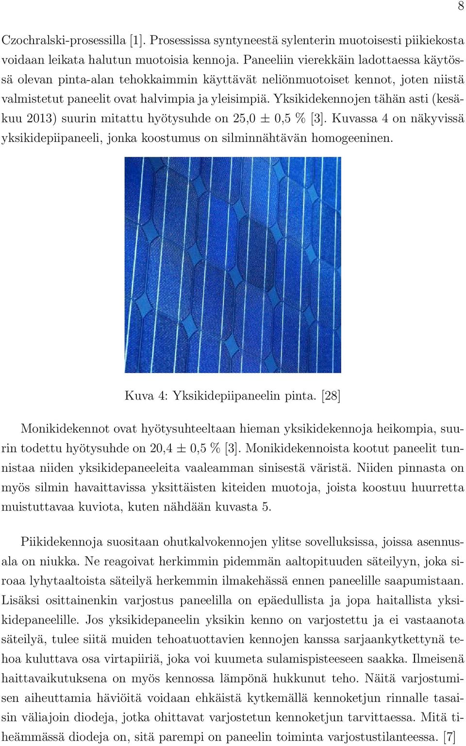 Yksikidekennojen tähän asti (kesäkuu 2013) suurin mitattu hyötysuhde on 25,0 ± 0,5 % [3]. Kuvassa 4 on näkyvissä yksikidepiipaneeli, jonka koostumus on silminnähtävän homogeeninen.