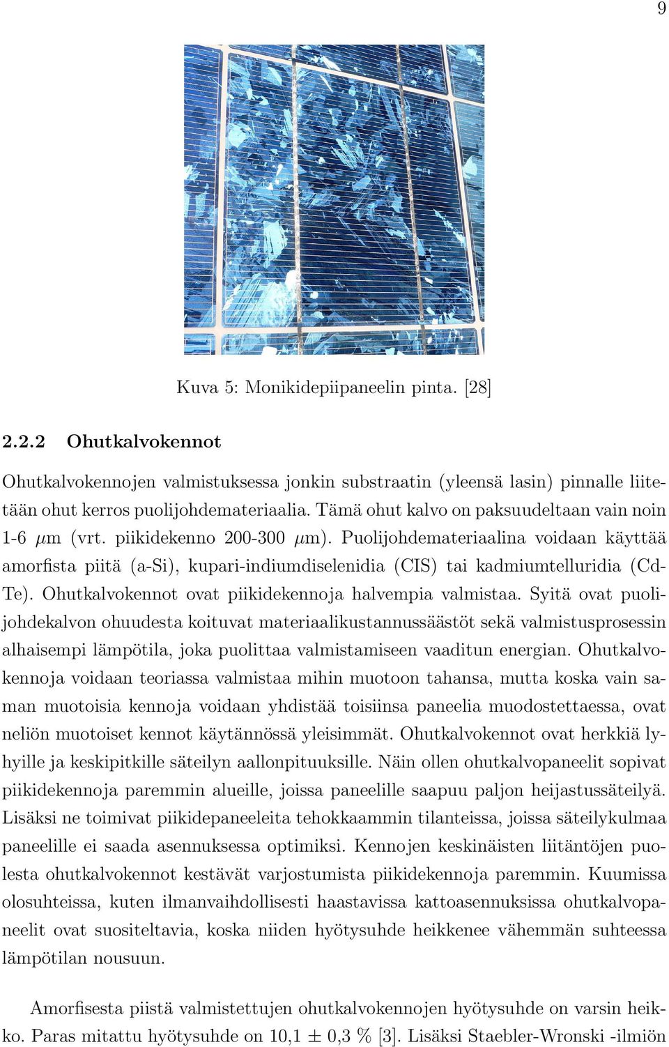 Puolijohdemateriaalina voidaan käyttää amorfista piitä (a-si), kupari-indiumdiselenidia (CIS) tai kadmiumtelluridia (Cd- Te). Ohutkalvokennot ovat piikidekennoja halvempia valmistaa.