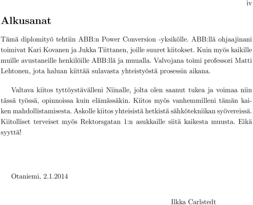 Valtava kiitos tyttöystävälleni Niinalle, jolta olen saanut tukea ja voimaa niin tässä työssä, opinnoissa kuin elämässäkin.