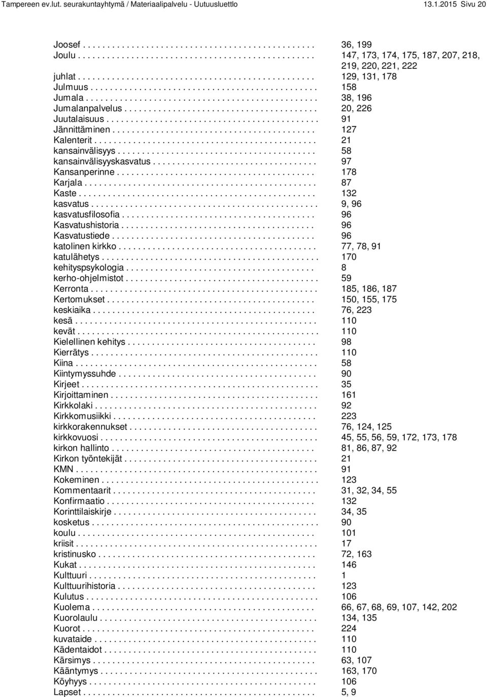 ............................................... 38, 196 Jumalanpalvelus........................................ 20, 226 Juutalaisuus............................................ 91 Jännittäminen.