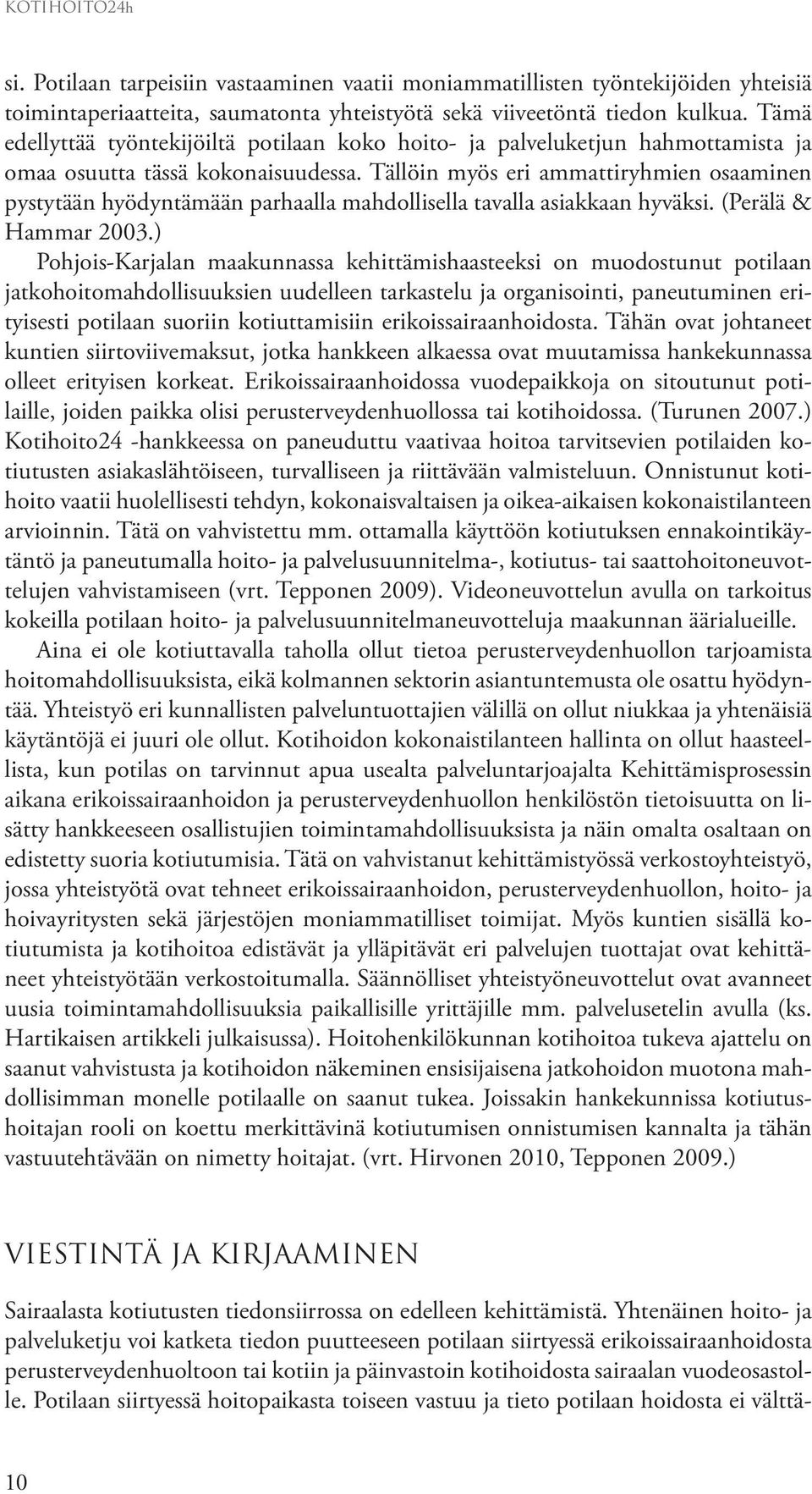 Tällöin myös eri ammattiryhmien osaaminen pystytään hyödyntämään parhaalla mahdollisella tavalla asiakkaan hyväksi. (Perälä & Hammar 2003.