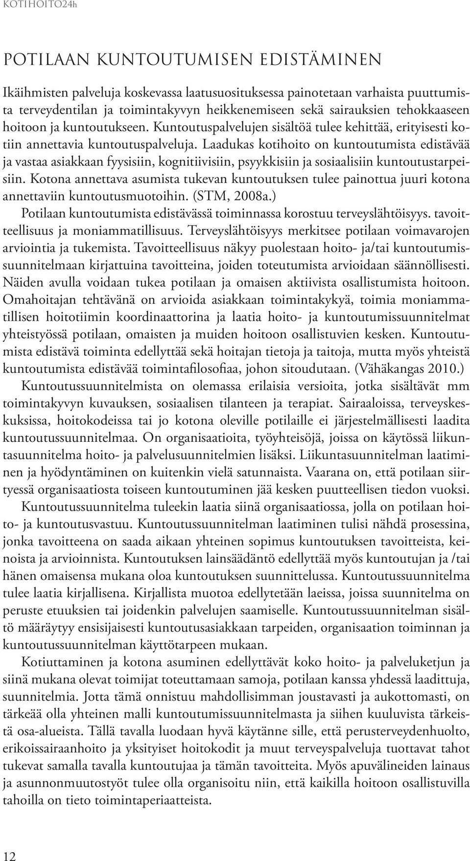 Laadukas kotihoito on kuntoutumista edistävää ja vastaa asiakkaan fyysisiin, kognitiivisiin, psyykkisiin ja sosiaalisiin kuntoutustarpeisiin.