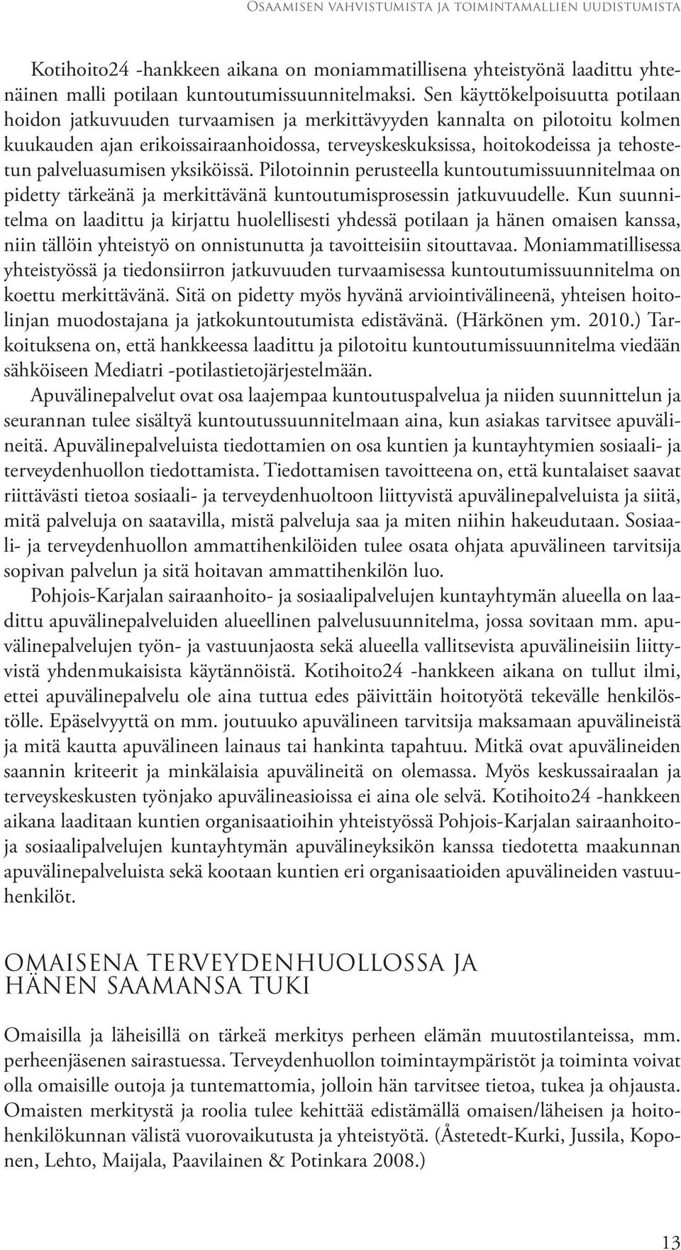 palveluasumisen yksiköissä. Pilotoinnin perusteella kuntoutumissuunnitelmaa on pidetty tärkeänä ja merkittävänä kuntoutumisprosessin jatkuvuudelle.