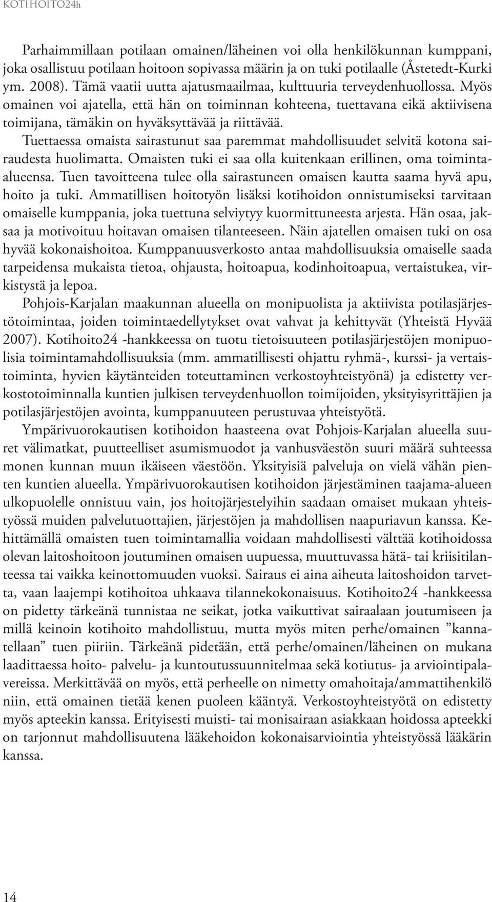 Myös omainen voi ajatella, että hän on toiminnan kohteena, tuettavana eikä aktiivisena toimijana, tämäkin on hyväksyttävää ja riittävää.