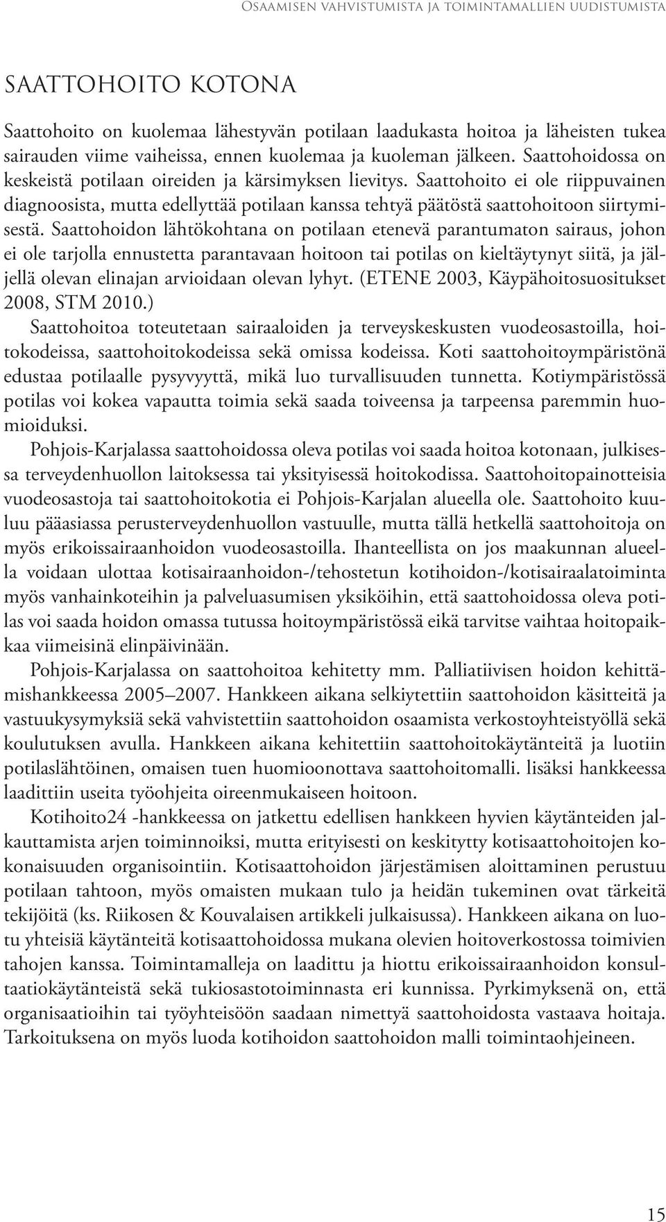 Saattohoito ei ole riippuvainen diagnoosista, mutta edellyttää potilaan kanssa tehtyä päätöstä saattohoitoon siirtymisestä.