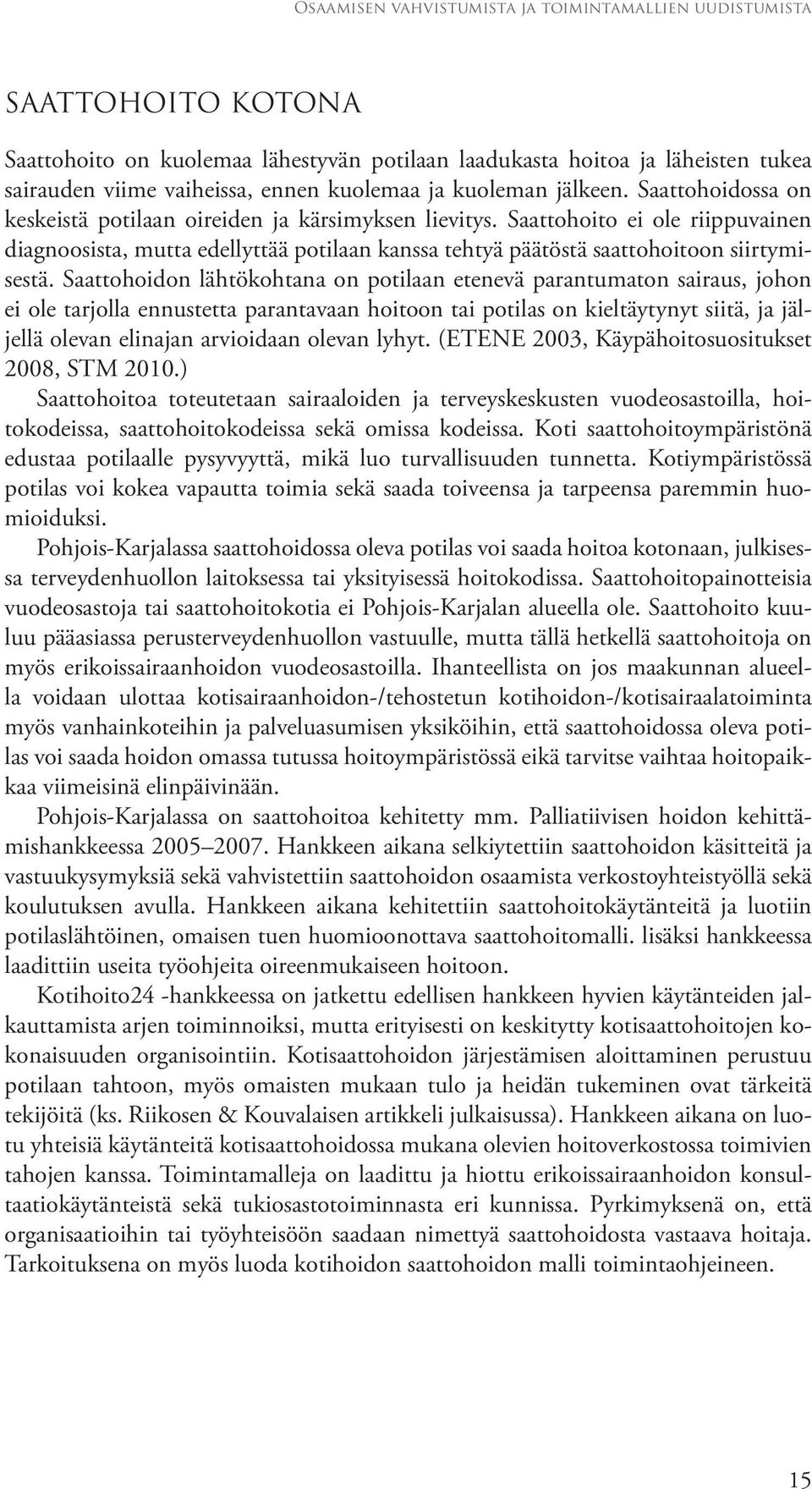 Saattohoito ei ole riippuvainen diagnoosista, mutta edellyttää potilaan kanssa tehtyä päätöstä saattohoitoon siirtymisestä.