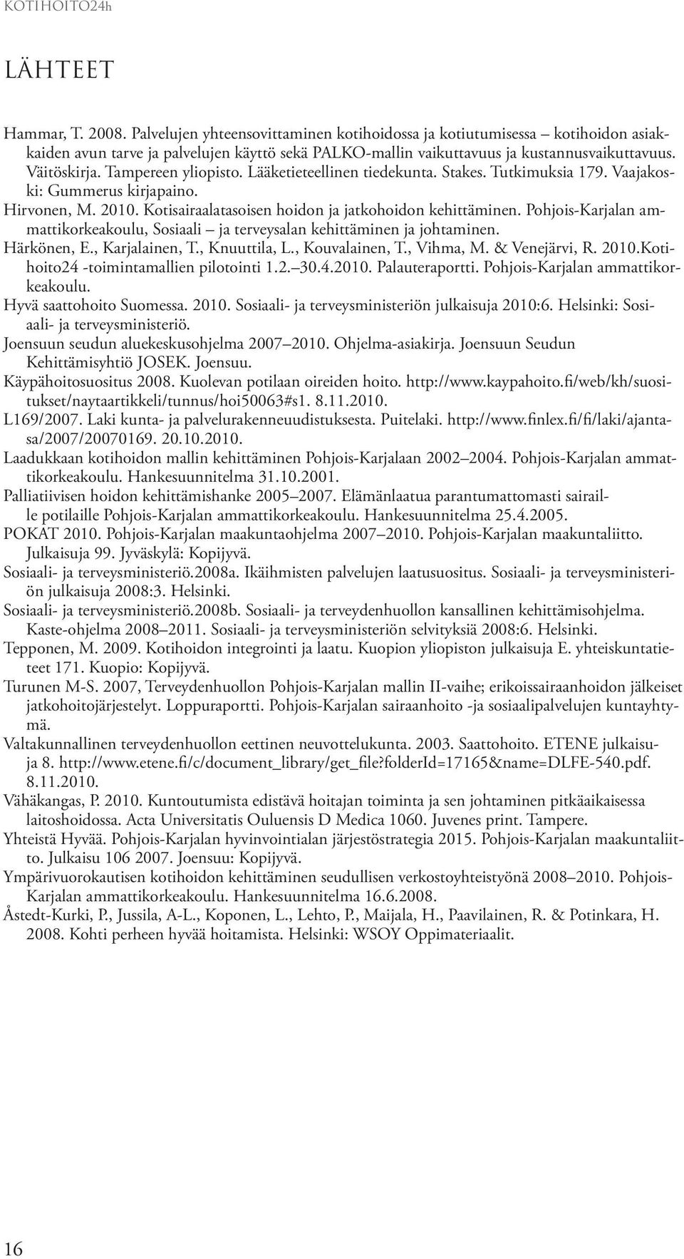 Tampereen yliopisto. Lääketieteellinen tiedekunta. Stakes. Tutkimuksia 179. Vaajakoski: Gummerus kirjapaino. Hirvonen, M. 2010. Kotisairaalatasoisen hoidon ja jatkohoidon kehittäminen.