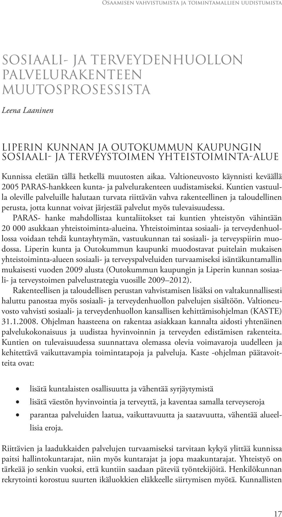 Kuntien vastuulla oleville palveluille halutaan turvata riittävän vahva rakenteellinen ja taloudellinen perusta, jotta kunnat voivat järjestää palvelut myös tulevaisuudessa.