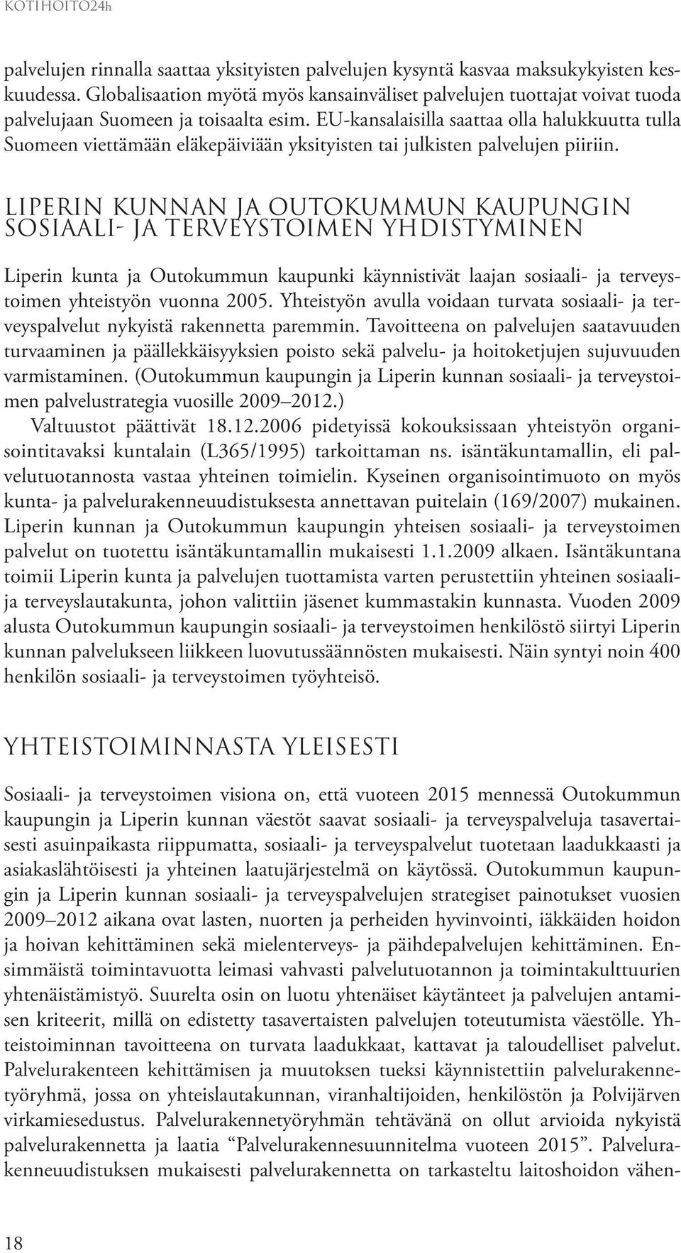 EU-kansalaisilla saattaa olla halukkuutta tulla Suomeen viettämään eläkepäiviään yksityisten tai julkisten palvelujen piiriin.