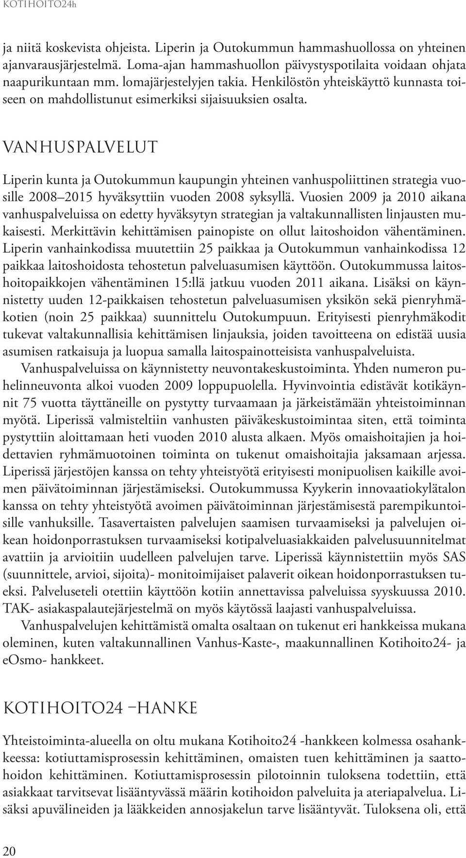 Vanhuspalvelut Liperin kunta ja Outokummun kaupungin yhteinen vanhuspoliittinen strategia vuosille 2008 2015 hyväksyttiin vuoden 2008 syksyllä.