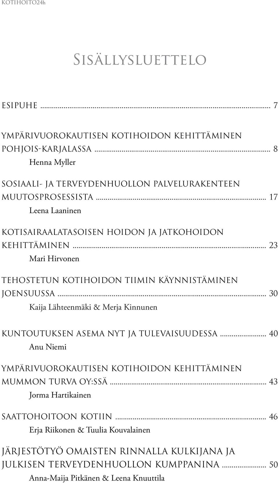 .. 23 Mari Hirvonen tehostetun KOTIHOIDON TIIMIN KÄYNNISTÄMINEN JOENSUUSSA... 30 Kaija Lähteenmäki & Merja Kinnunen KUNTOUTUKSEN ASEMA NYT JA TULEVAISUUDESSA.