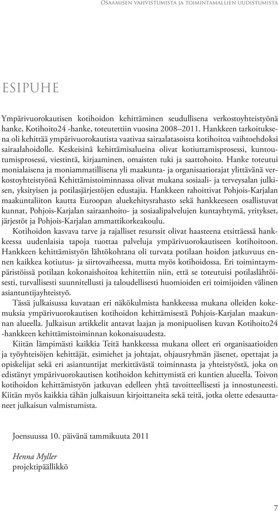 Keskeisinä kehittämisalueina olivat kotiuttamisprosessi, kuntoutumisprosessi, viestintä, kirjaaminen, omaisten tuki ja saattohoito.