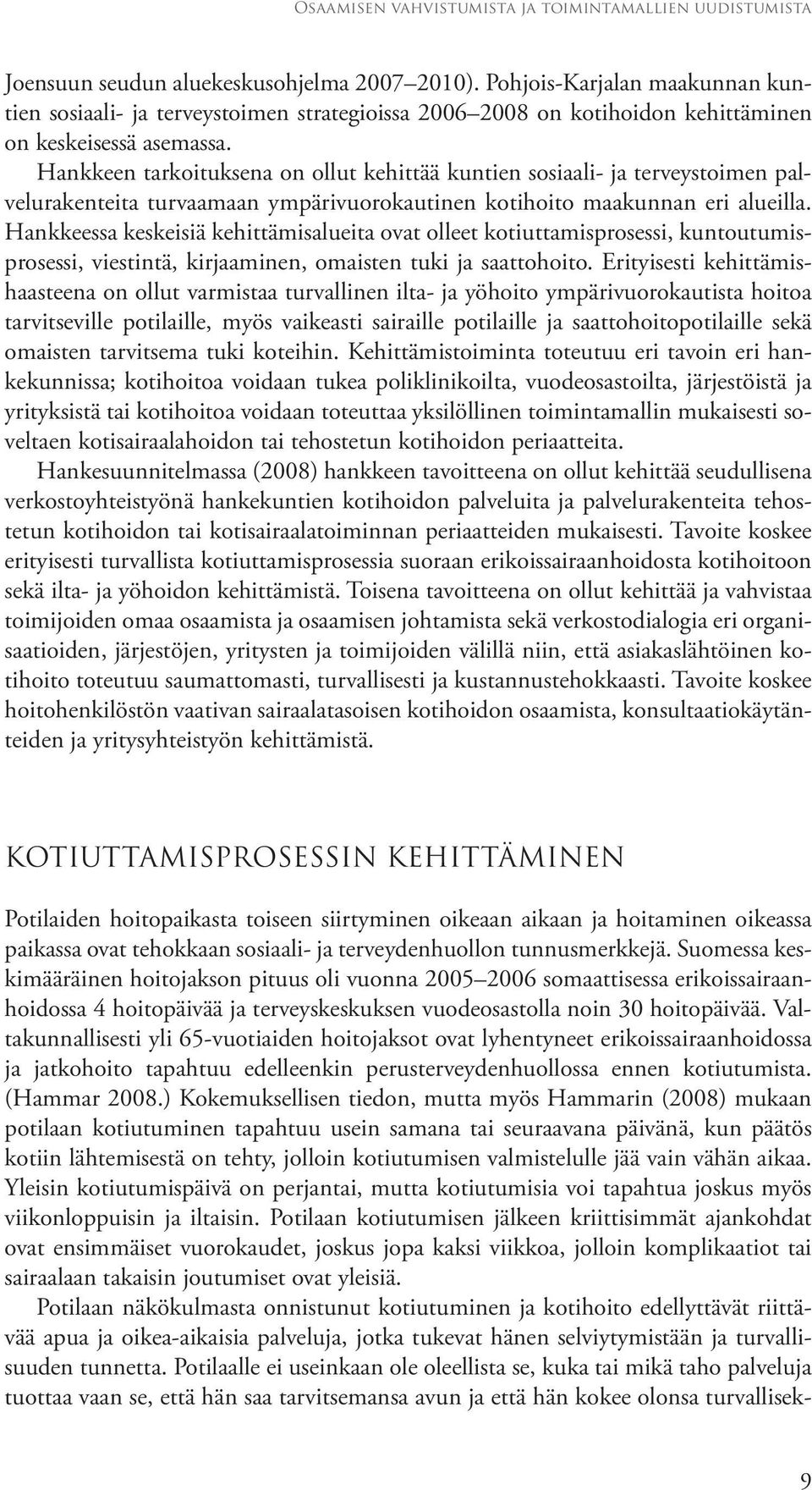 Hankkeen tarkoituksena on ollut kehittää kuntien sosiaali- ja terveystoimen palvelurakenteita turvaamaan ympärivuorokautinen kotihoito maakunnan eri alueilla.