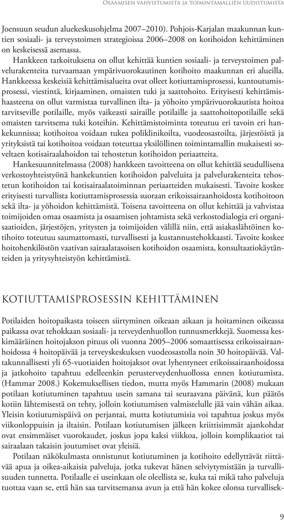 Hankkeen tarkoituksena on ollut kehittää kuntien sosiaali- ja terveystoimen palvelurakenteita turvaamaan ympärivuorokautinen kotihoito maakunnan eri alueilla.