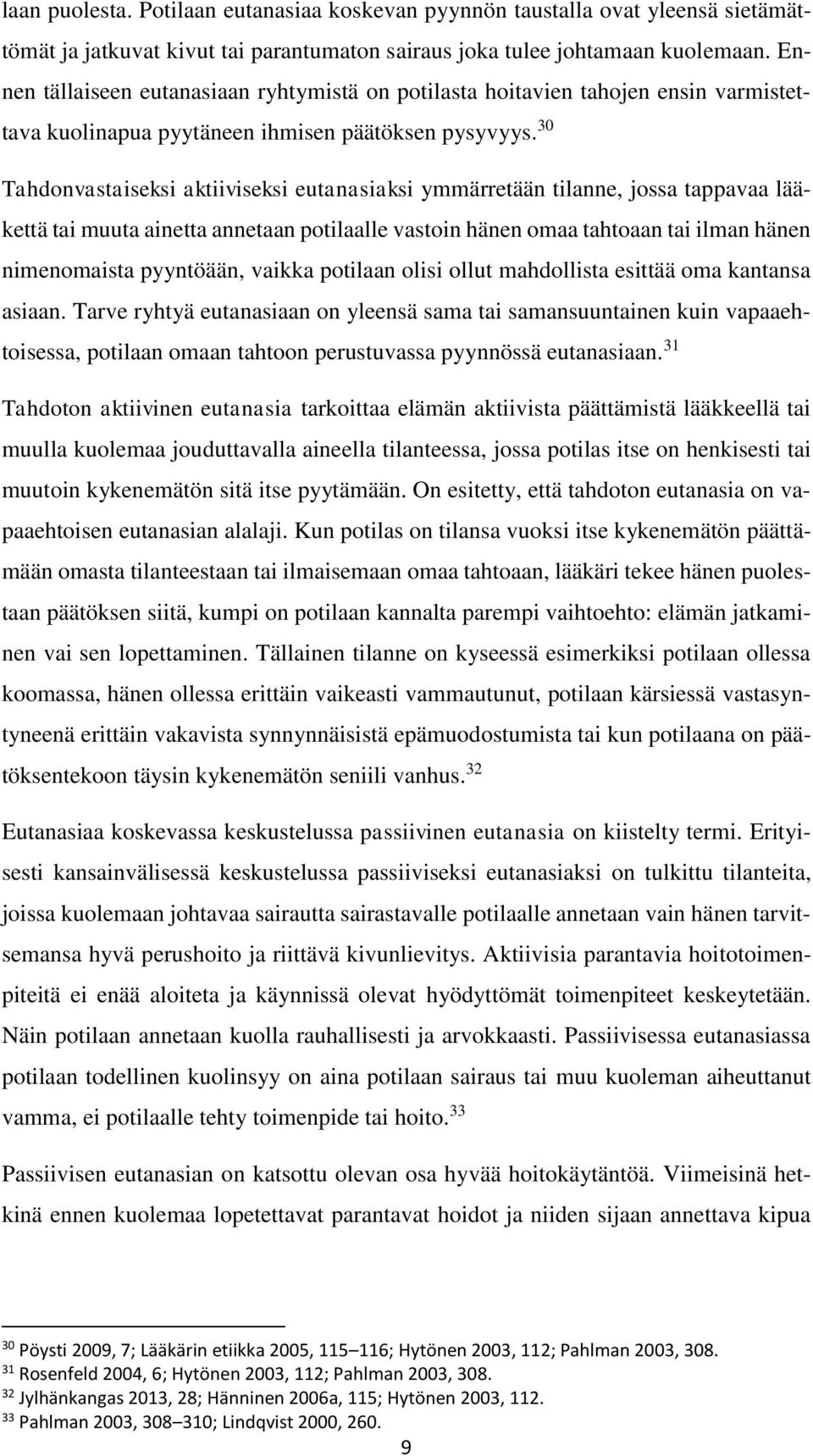 30 Tahdonvastaiseksi aktiiviseksi eutanasiaksi ymmärretään tilanne, jossa tappavaa lääkettä tai muuta ainetta annetaan potilaalle vastoin hänen omaa tahtoaan tai ilman hänen nimenomaista pyyntöään,