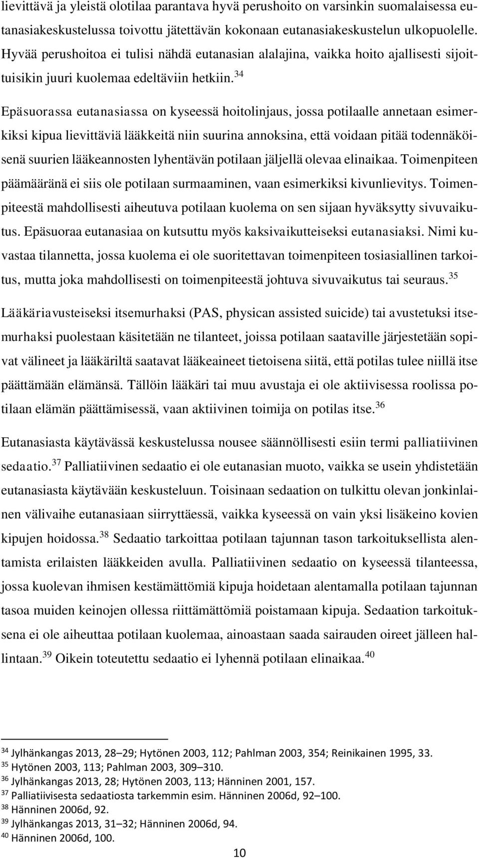 34 Epäsuorassa eutanasiassa on kyseessä hoitolinjaus, jossa potilaalle annetaan esimerkiksi kipua lievittäviä lääkkeitä niin suurina annoksina, että voidaan pitää todennäköisenä suurien lääkeannosten