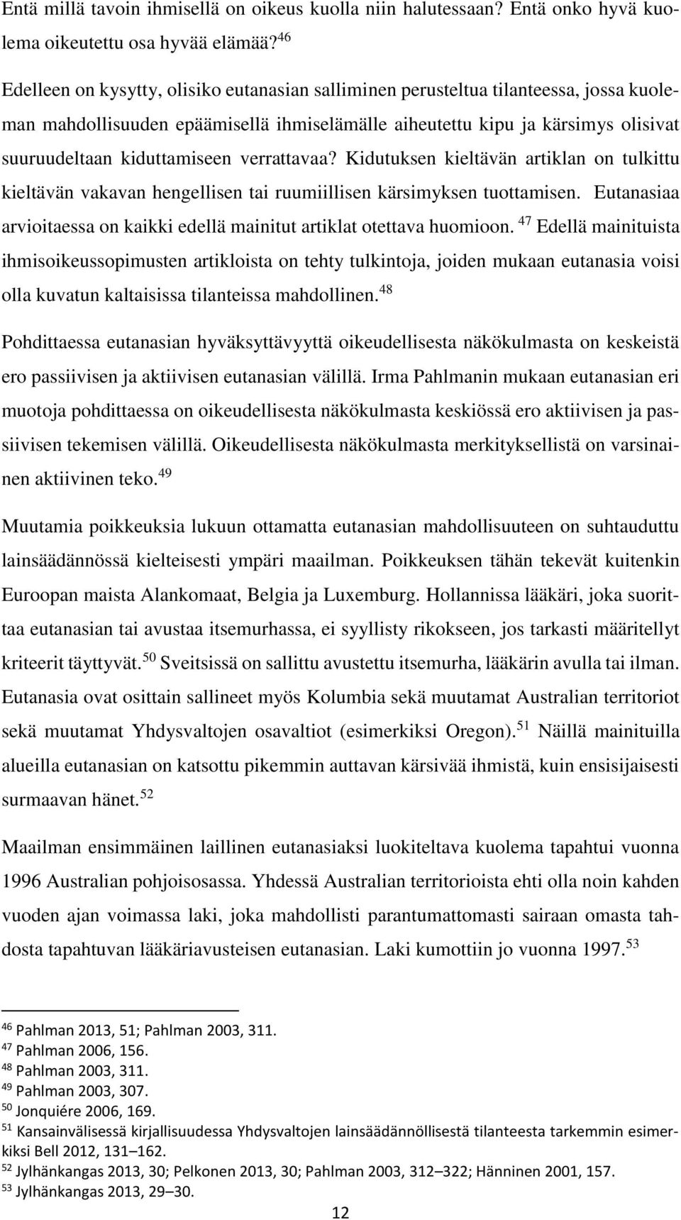 verrattavaa? Kidutuksen kieltävän artiklan on tulkittu kieltävän vakavan hengellisen tai ruumiillisen kärsimyksen tuottamisen.