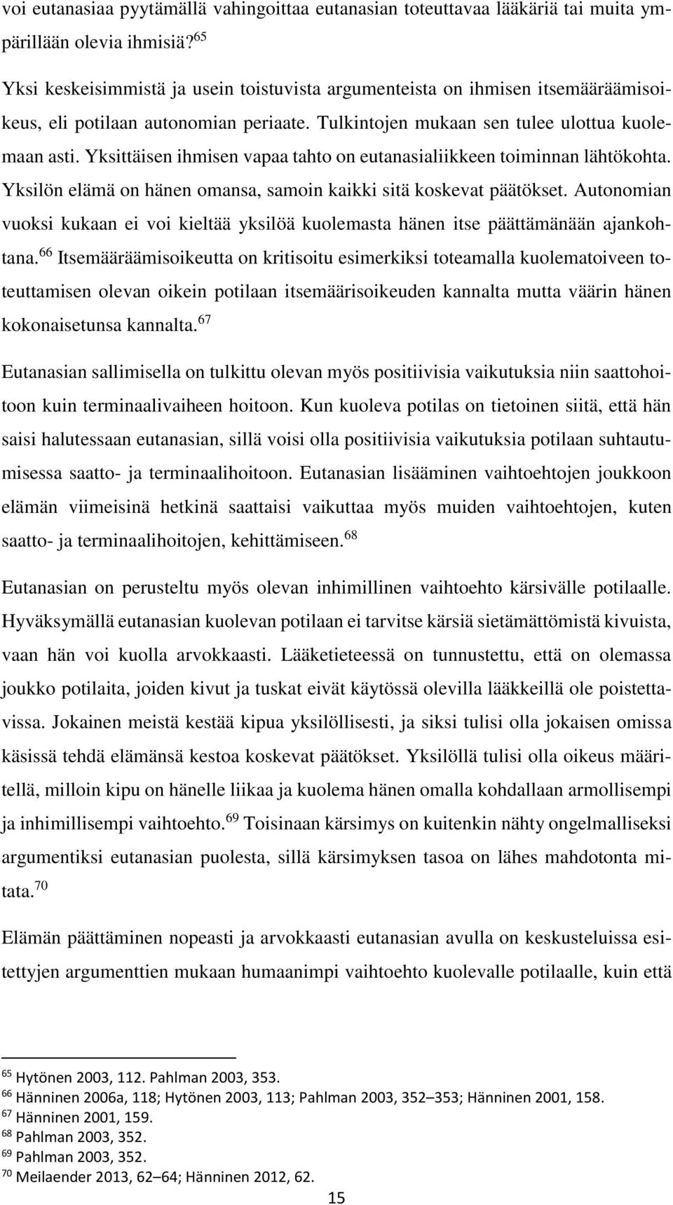 Yksittäisen ihmisen vapaa tahto on eutanasialiikkeen toiminnan lähtökohta. Yksilön elämä on hänen omansa, samoin kaikki sitä koskevat päätökset.