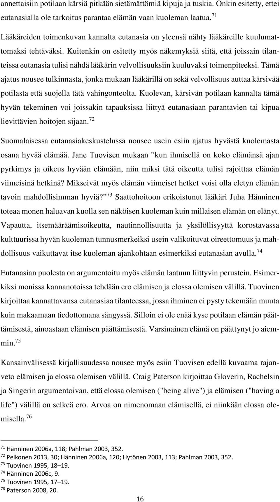 Kuitenkin on esitetty myös näkemyksiä siitä, että joissain tilanteissa eutanasia tulisi nähdä lääkärin velvollisuuksiin kuuluvaksi toimenpiteeksi.