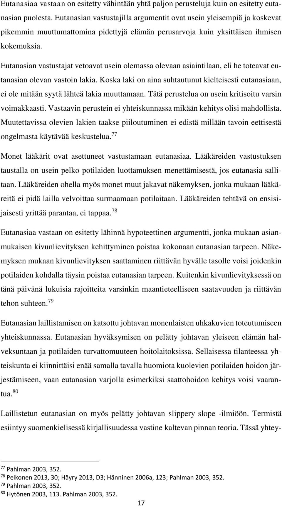 Eutanasian vastustajat vetoavat usein olemassa olevaan asiaintilaan, eli he toteavat eutanasian olevan vastoin lakia.