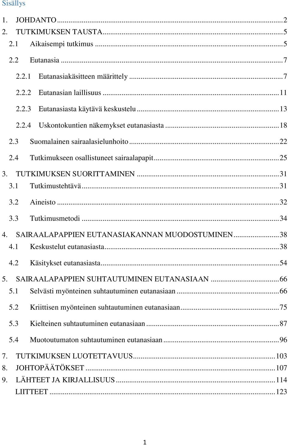 1 Tutkimustehtävä... 31 3.2 Aineisto... 32 3.3 Tutkimusmetodi... 34 4. SAIRAALAPAPPIEN EUTANASIAKANNAN MUODOSTUMINEN... 38 4.1 Keskustelut eutanasiasta... 38 4.2 Käsitykset eutanasiasta... 54 5.