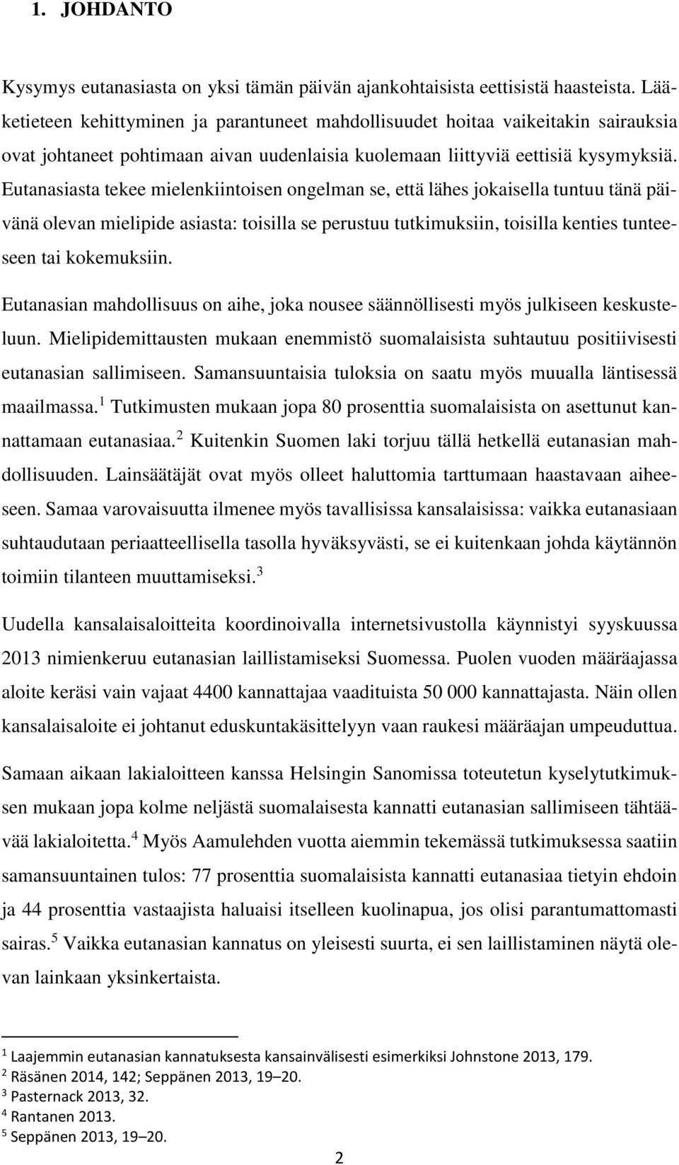 Eutanasiasta tekee mielenkiintoisen ongelman se, että lähes jokaisella tuntuu tänä päivänä olevan mielipide asiasta: toisilla se perustuu tutkimuksiin, toisilla kenties tunteeseen tai kokemuksiin.