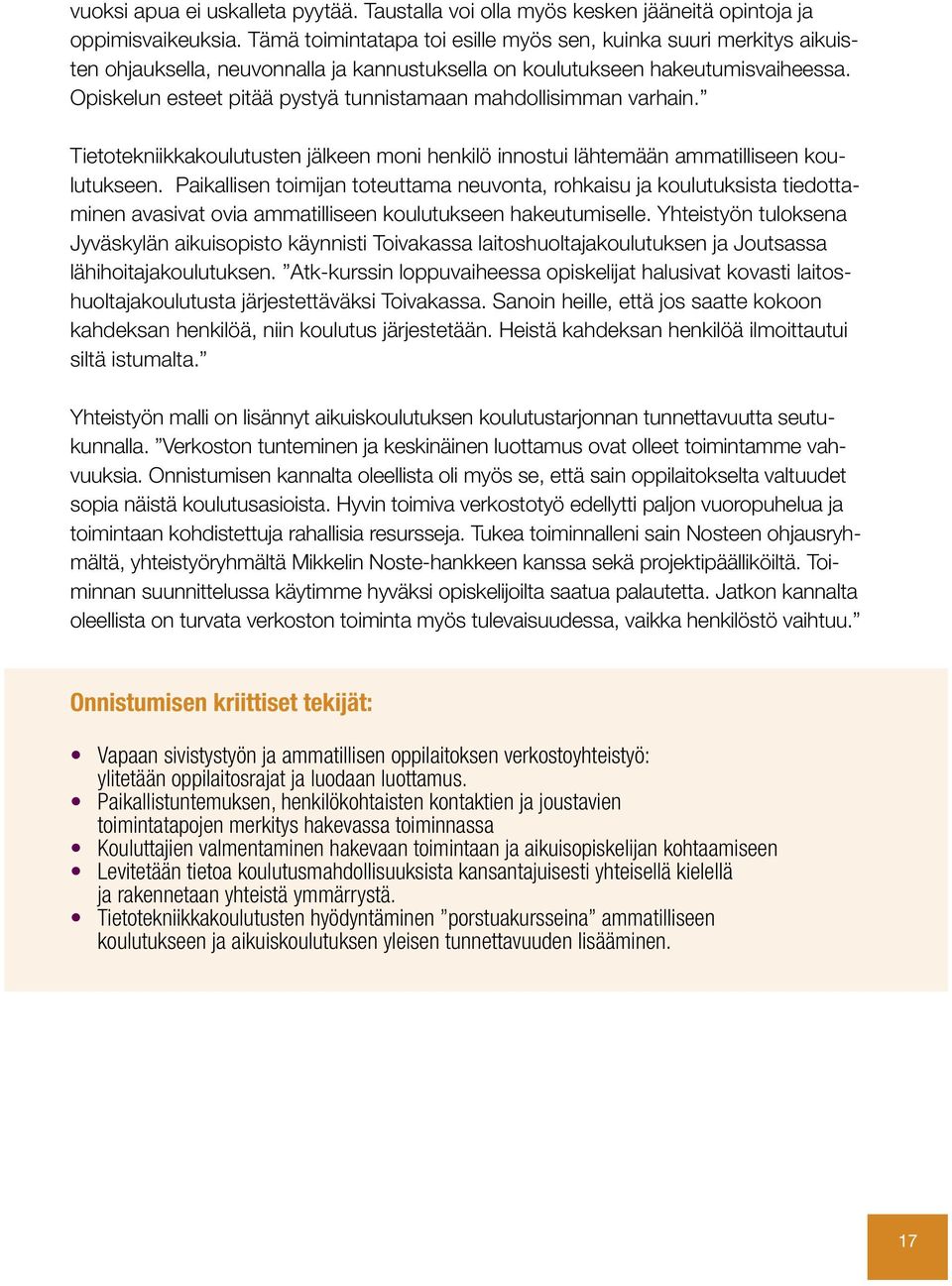 Opiskelun esteet pitää pystyä tunnistamaan mahdollisimman varhain. Tietotekniikkakoulutusten jälkeen moni henkilö innostui lähtemään ammatilliseen koulutukseen.