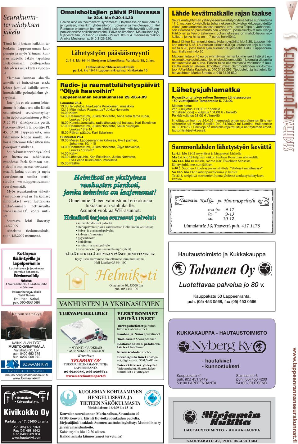 Joten jos et ole saanut lehteämme ja haluat sen niin lähetä osoitetietosi seurakuntayhtymän tiedotustoimistoon p. 040-3126 818, sähköpostilla pertti. kakkonen@evl.