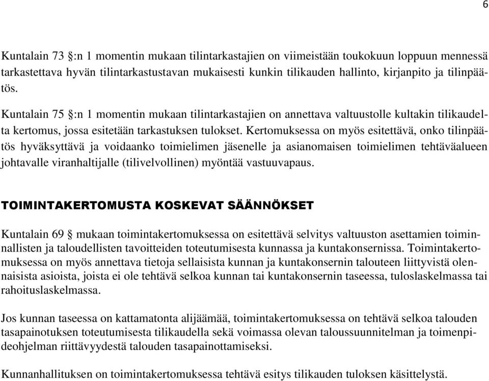 Kertomuksessa on myös esitettävä, onko tilinpäätös hyväksyttävä ja voidaanko toimielimen jäsenelle ja asianomaisen toimielimen tehtäväalueen johtavalle viranhaltijalle (tilivelvollinen) myöntää