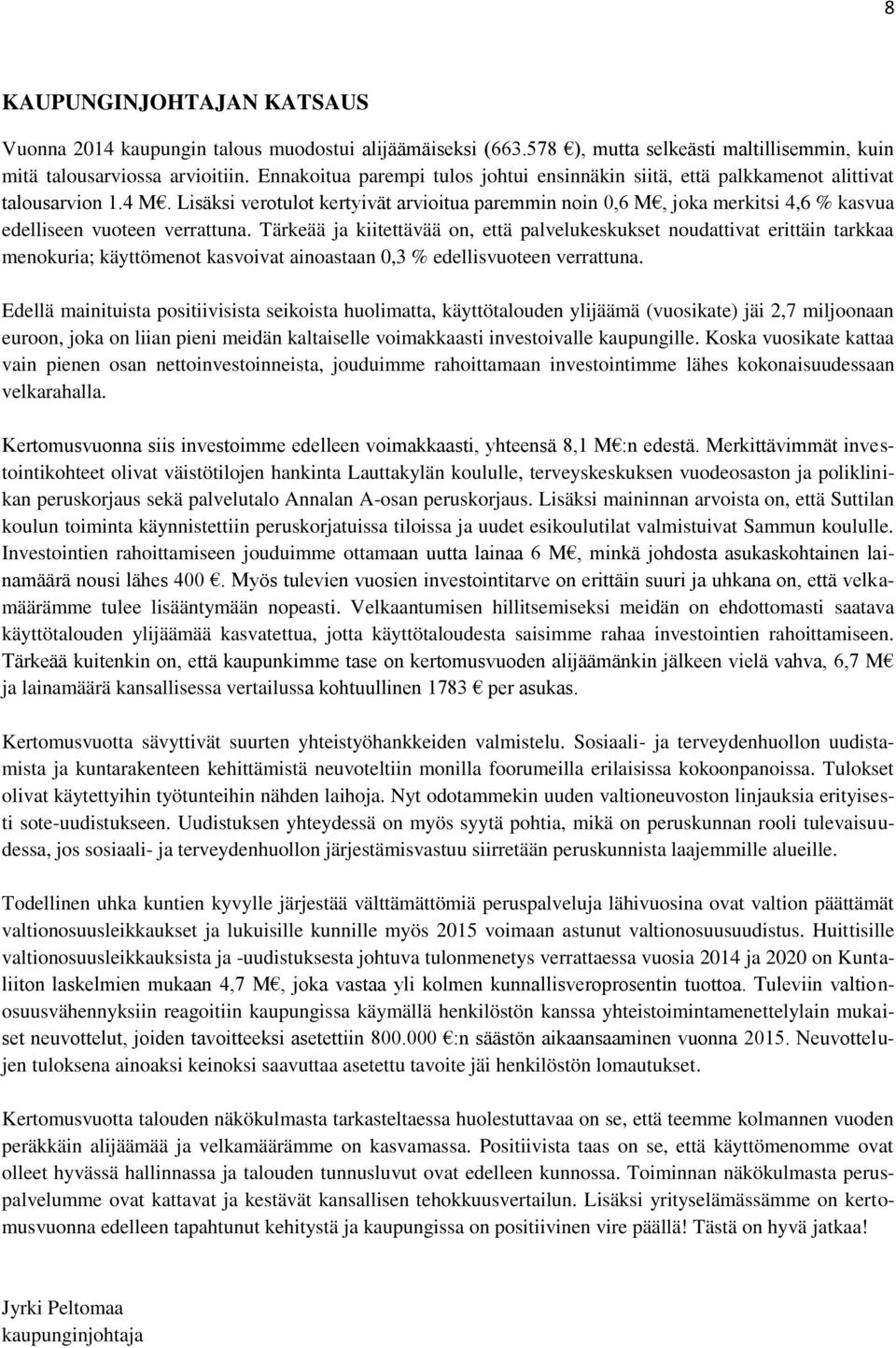 Lisäksi verotulot kertyivät arvioitua paremmin noin 0,6 M, joka merkitsi 4,6 % kasvua edelliseen vuoteen verrattuna.