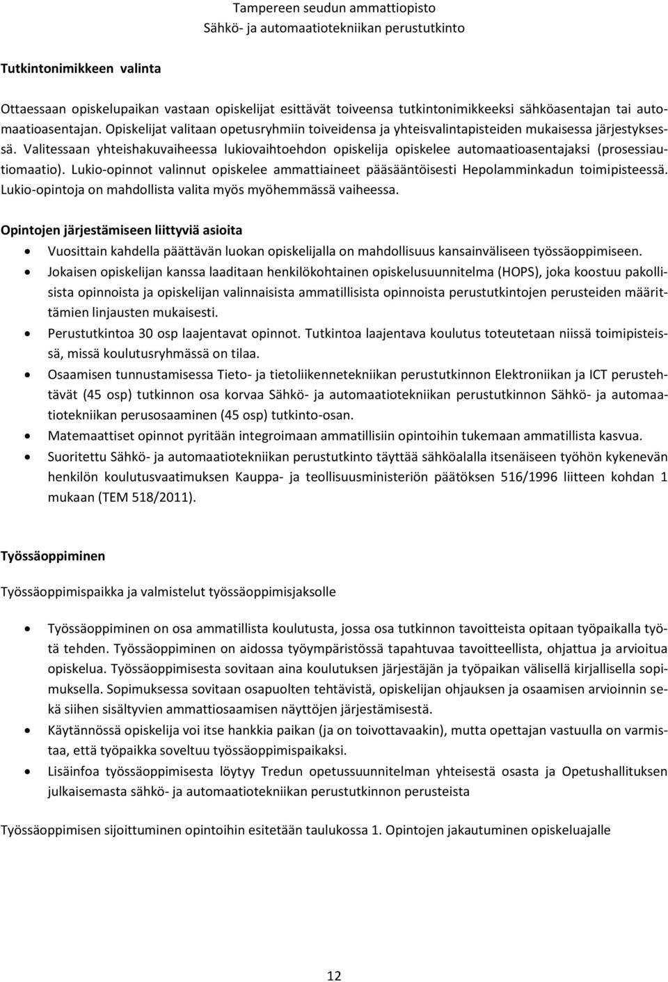 Valitessaan yhteishakuvaiheessa lukiovaihtoehdon opiskelija opiskelee automaatioasentajaksi (prosessiautiomaatio).