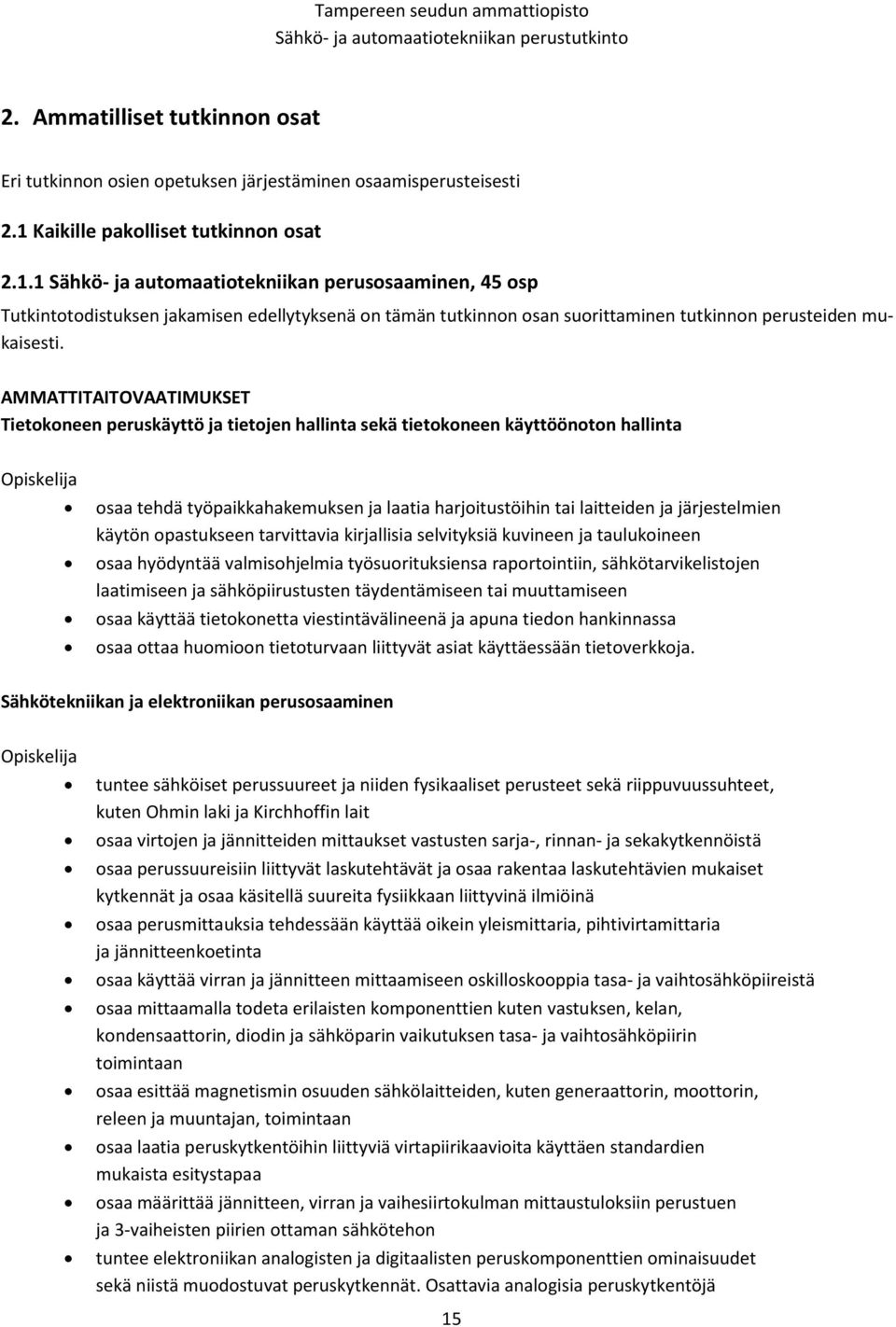 1 Sähkö- ja automaatiotekniikan perusosaaminen, 45 osp Tutkintotodistuksen jakamisen edellytyksenä on tämän tutkinnon osan suorittaminen tutkinnon perusteiden mukaisesti.