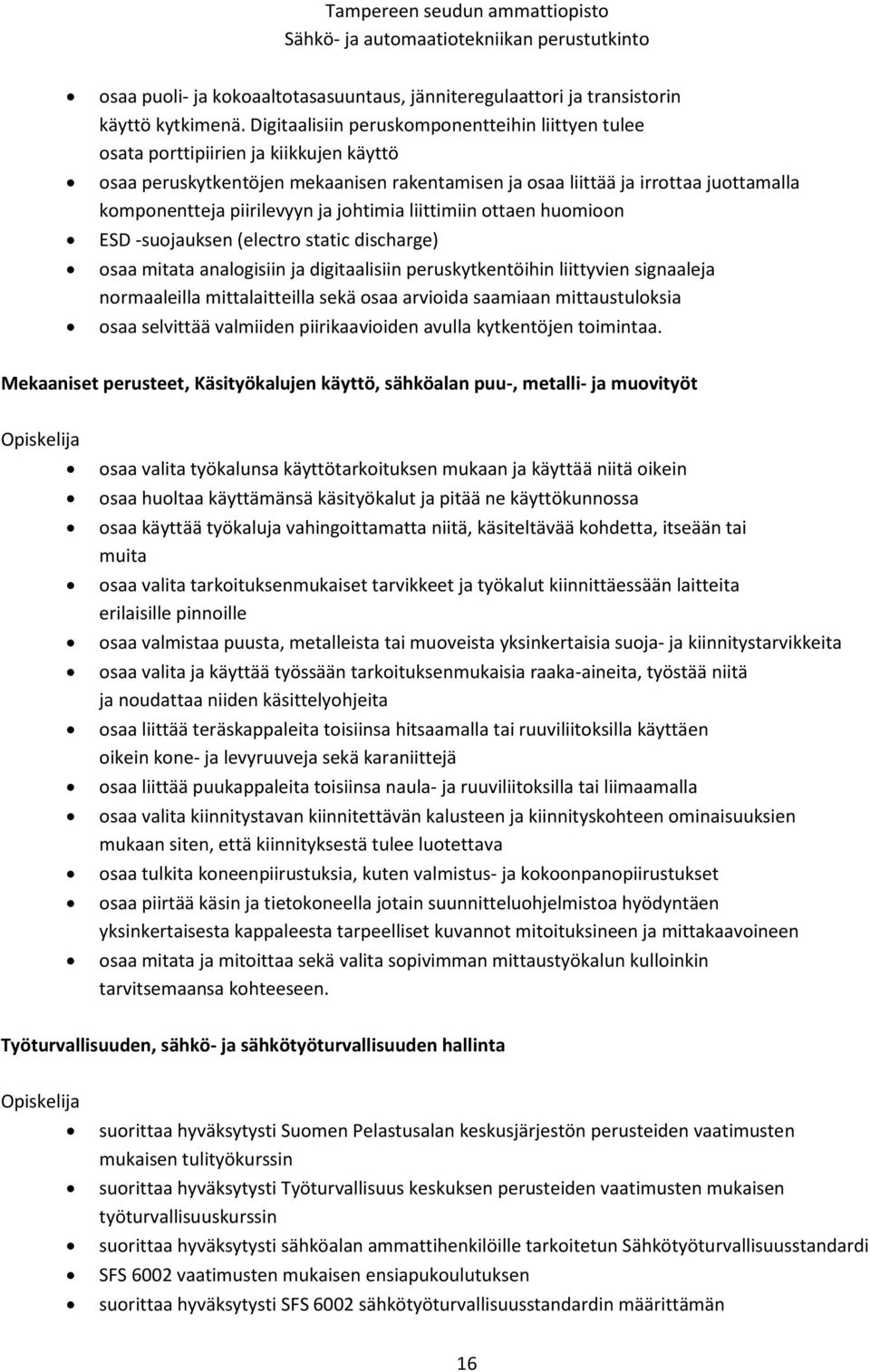 piirilevyyn ja johtimia liittimiin ottaen huomioon ESD -suojauksen (electro static discharge) osaa mitata analogisiin ja digitaalisiin peruskytkentöihin liittyvien signaaleja normaaleilla