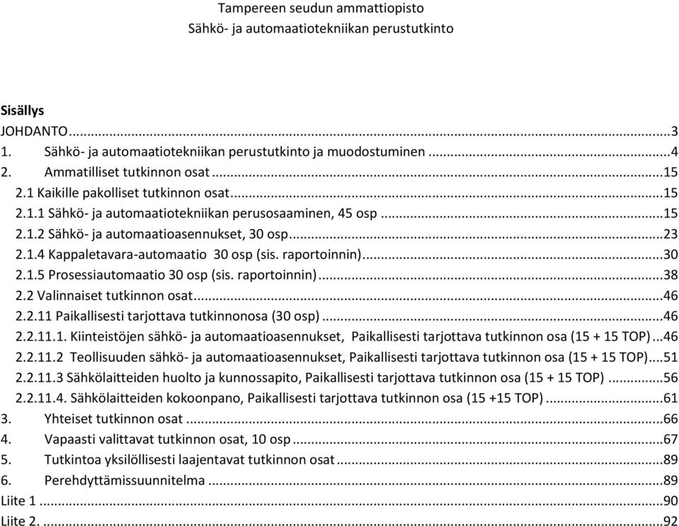 .. 46 2.2.11.1. Kiinteistöjen sähkö- ja automaatioasennukset, Paikallisesti tarjottava tutkinnon osa (15 + 15 TOP)... 46 2.2.11.2 Teollisuuden sähkö- ja automaatioasennukset, Paikallisesti tarjottava tutkinnon osa (15 + 15 TOP).