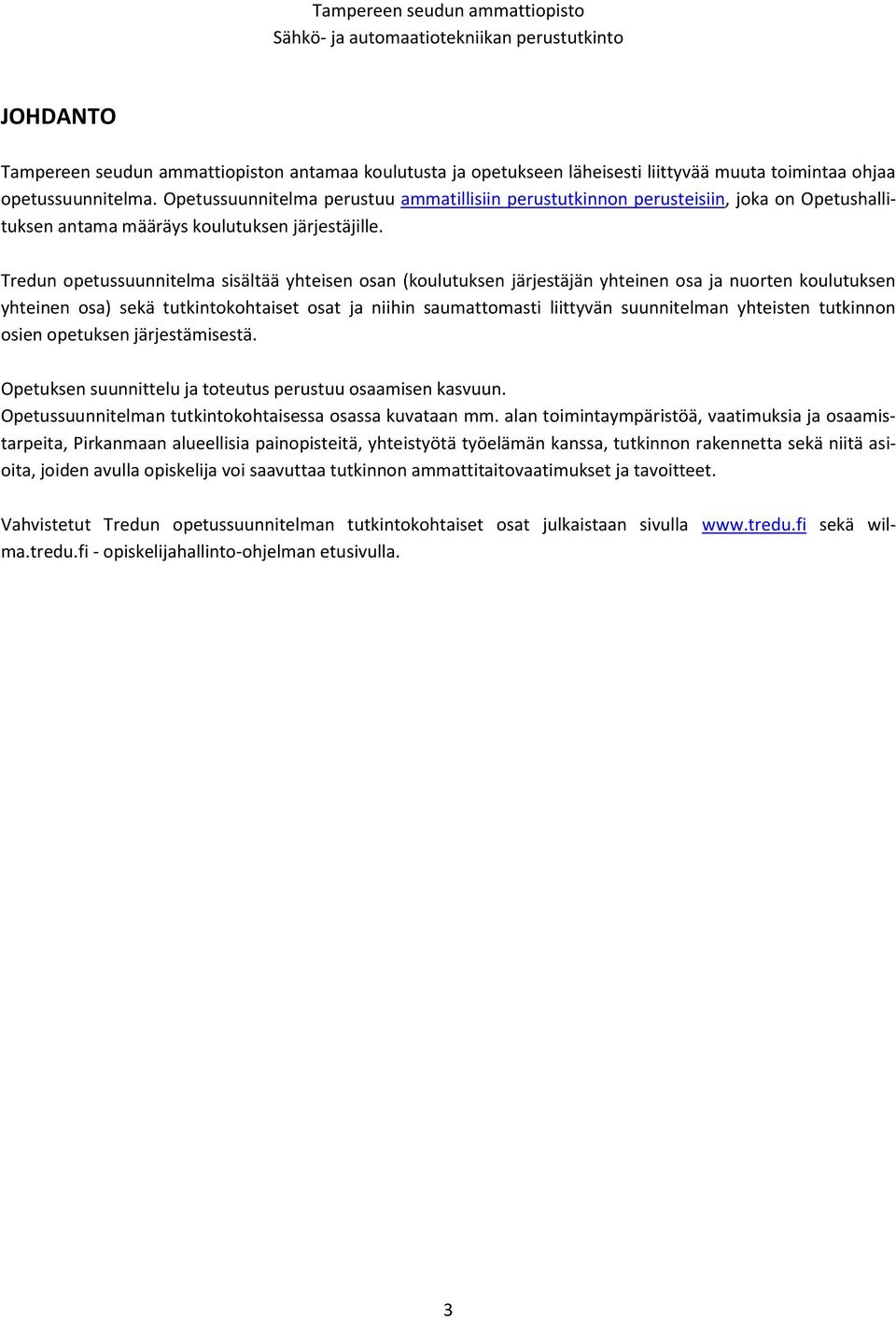 Tredun opetussuunnitelma sisältää yhteisen osan (koulutuksen järjestäjän yhteinen osa ja nuorten koulutuksen yhteinen osa) sekä tutkintokohtaiset osat ja niihin saumattomasti liittyvän suunnitelman