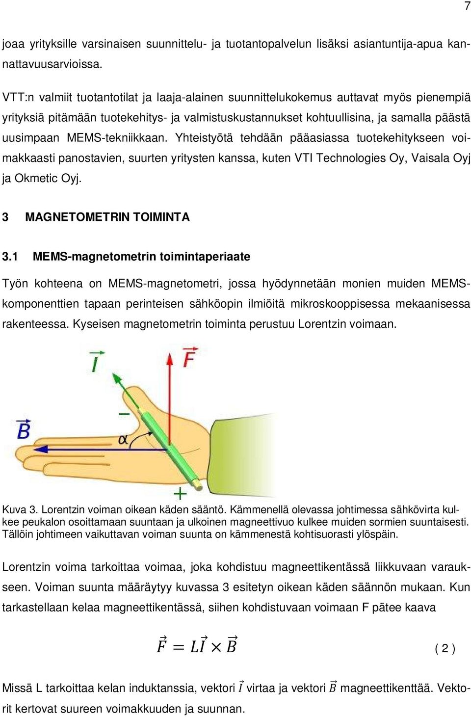 MEMS-tekniikkaan. Yhteistyötä tehdään pääasiassa tuotekehitykseen voimakkaasti panostavien, suurten yritysten kanssa, kuten VTI Technologies Oy, Vaisala Oyj ja Okmetic Oyj. 3 MAGNETOMETRIN TOIMINTA 3.