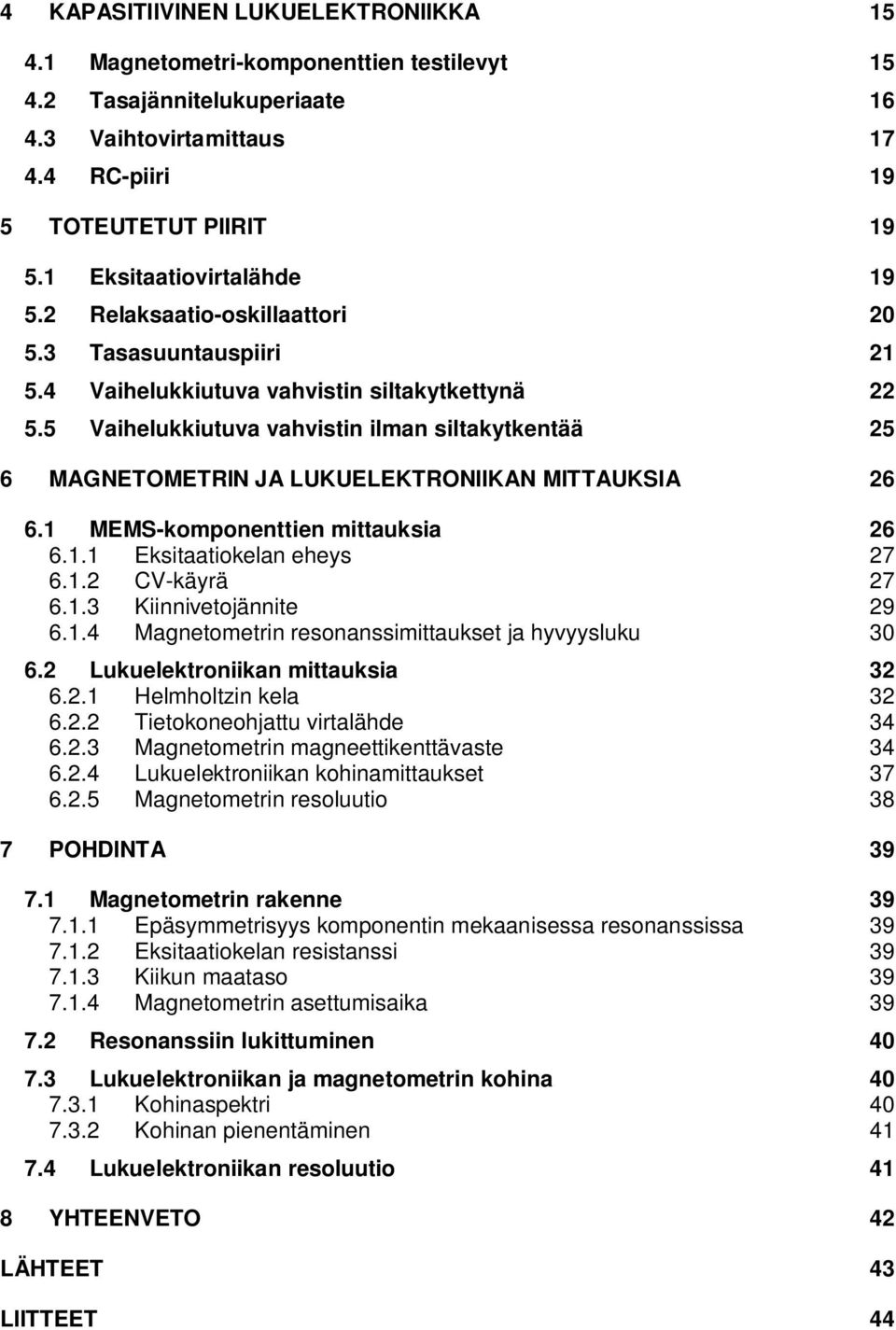 5 Vaihelukkiutuva vahvistin ilman siltakytkentää 25 6 MAGNETOMETRIN JA LUKUELEKTRONIIKAN MITTAUKSIA 26 6.1 MEMS-komponenttien mittauksia 26 6.1.1 Eksitaatiokelan eheys 27 6.1.2 CV-käyrä 27 6.1.3 Kiinnivetojännite 29 6.