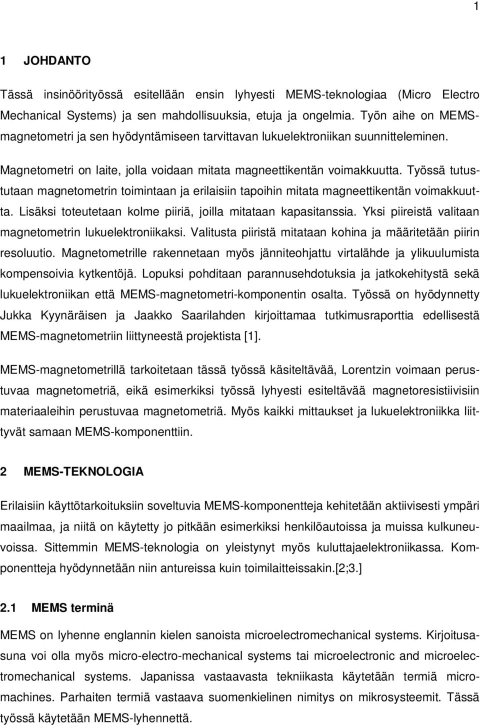 Työssä tutustutaan magnetometrin toimintaan ja erilaisiin tapoihin mitata magneettikentän voimakkuutta. Lisäksi toteutetaan kolme piiriä, joilla mitataan kapasitanssia.