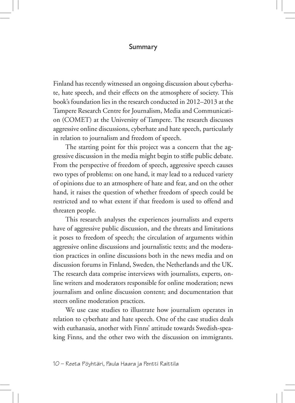 The research discusses aggressive online discussions, cyberhate and hate speech, particularly in relation to journalism and freedom of speech.