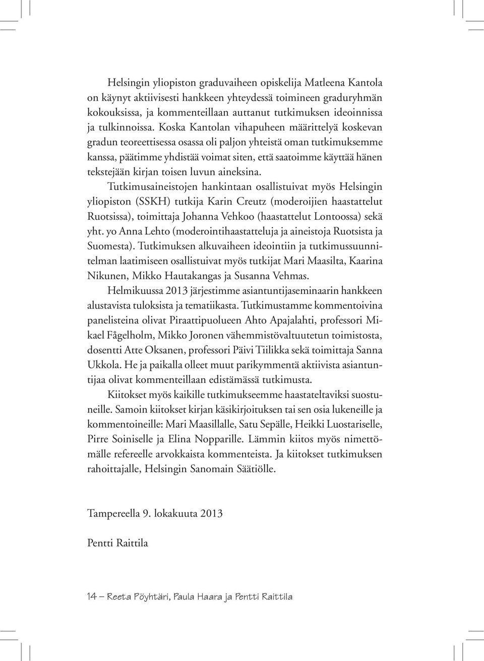 Koska Kantolan vihapuheen määrittelyä koskevan gradun teoreettisessa osassa oli paljon yhteistä oman tutkimuksemme kanssa, päätimme yhdistää voimat siten, että saatoimme käyttää hänen tekstejään