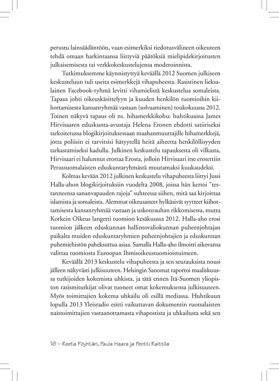 Tapaus johti oikeuskäsittelyyn ja kuuden henkilön tuomioihin kiihottamisesta kansanryhmää vastaan (solvaaminen) toukokuussa 2012. Toinen näkyvä tapaus oli ns.